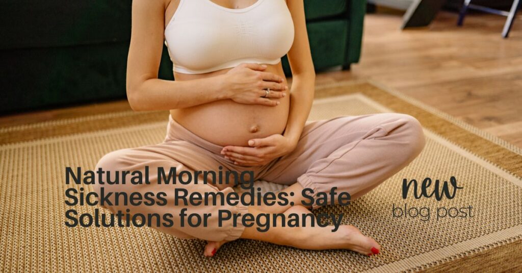Natural Morning Sickness Remedies: Safe Solutions for Pregnancy