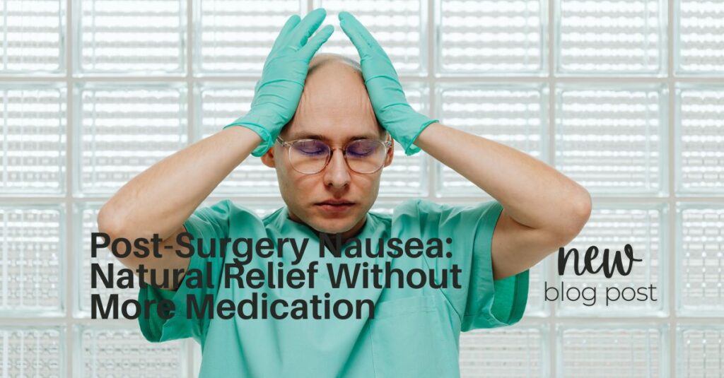 Post-Surgery Nausea: Natural Relief Without More Medication