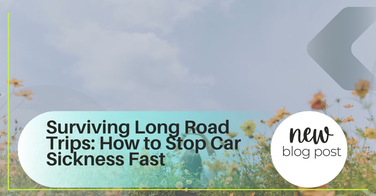 Surviving Long Road Trips: How to Stop Car Sickness Fast