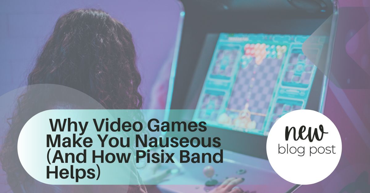 Why Video Games Make You Nauseous (And How Pisix Band Helps)