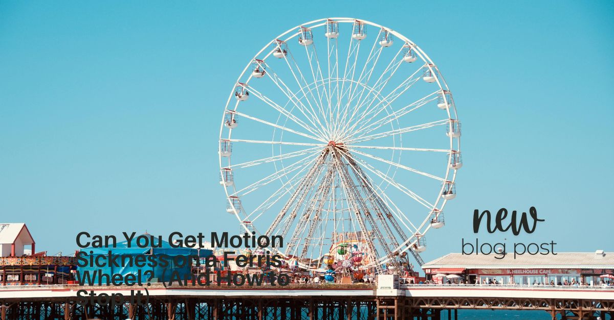Can You Get Motion Sickness on a Ferris Wheel? (And How to Stop It)