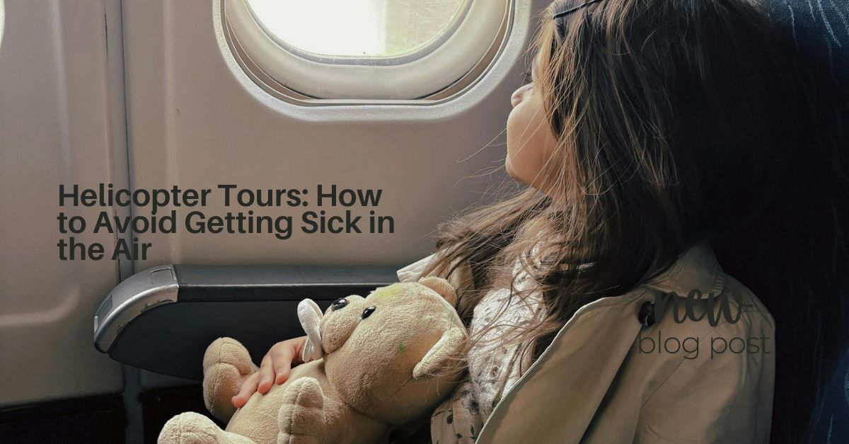 Helicopter Tours: How to Avoid Getting Sick in the Air